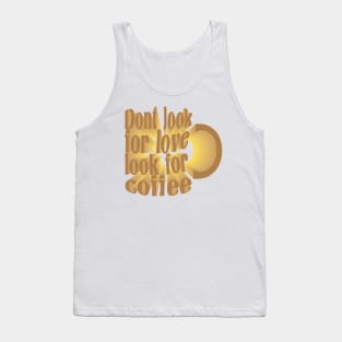 Dont Look For Love Look For Coffee Tank Top